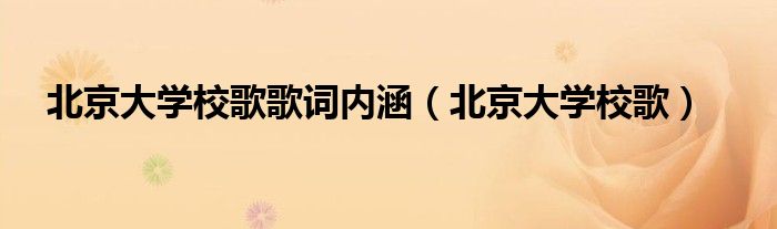北京大學(xué)校歌歌詞內(nèi)涵（北京大學(xué)校歌）