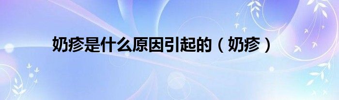奶疹是什么原因引起的（奶疹）