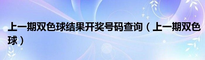 上一期雙色球結(jié)果開獎號碼查詢（上一期雙色球）