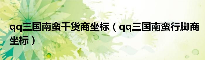 qq三國南蠻千貨商坐標(biāo)（qq三國南蠻行腳商坐標(biāo)）