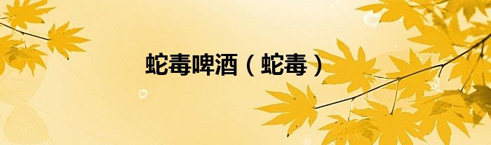 蛇毒啤酒（蛇毒）