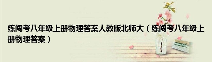 練闖考八年級上冊物理答案人教版北師大（練闖考八年級上冊物理答案）