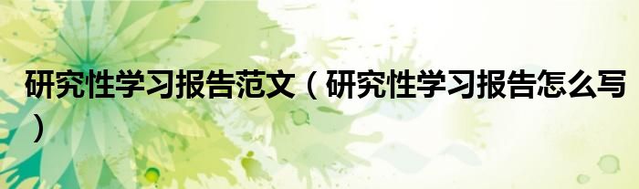 研究性學習報告范文（研究性學習報告怎么寫）