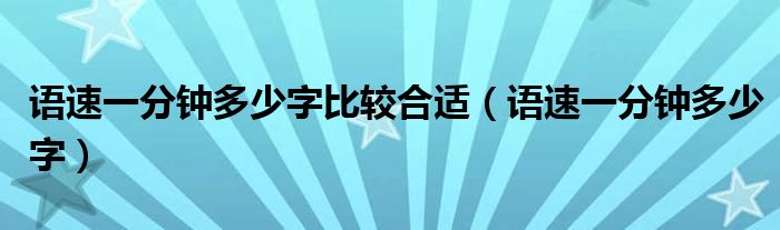 語速一分鐘多少字比較合適（語速一分鐘多少字）
