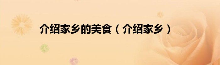 介紹家鄉(xiāng)的美食（介紹家鄉(xiāng)）
