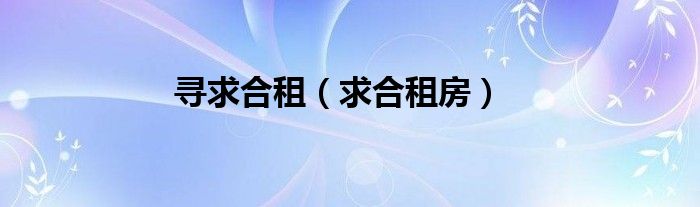 尋求合租（求合租房）