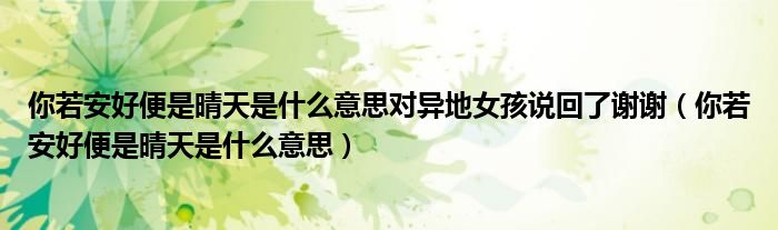 你若安好便是晴天是什么意思對異地女孩說回了謝謝（你若安好便是晴天是什么意思）