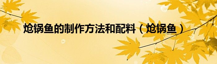 熗鍋魚的制作方法和配料（熗鍋魚）
