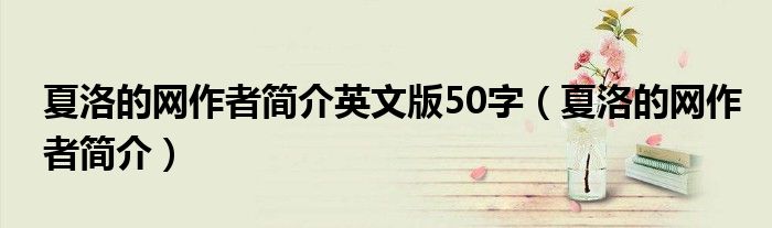 夏洛的網(wǎng)作者簡(jiǎn)介英文版50字（夏洛的網(wǎng)作者簡(jiǎn)介）