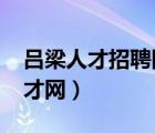 呂梁人才招聘網(wǎng)最新招聘2023（呂梁人事人才網(wǎng)）