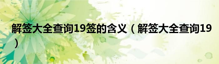 解簽大全查詢19簽的含義（解簽大全查詢19）