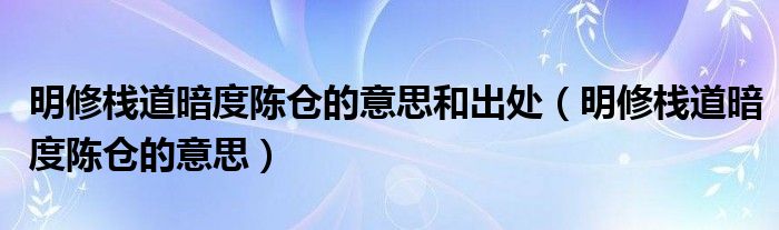明修棧道暗度陳倉的意思和出處（明修棧道暗度陳倉的意思）