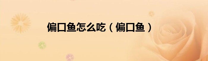 偏口魚怎么吃（偏口魚）