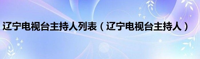 遼寧電視臺主持人列表（遼寧電視臺主持人）