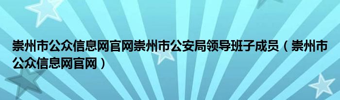 崇州市公眾信息網(wǎng)官網(wǎng)崇州市公安局領導班子成員（崇州市公眾信息網(wǎng)官網(wǎng)）
