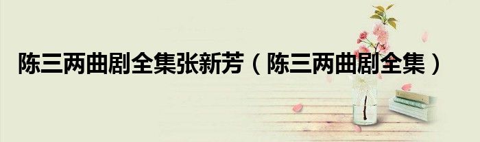 陳三兩曲劇全集張新芳（陳三兩曲劇全集）
