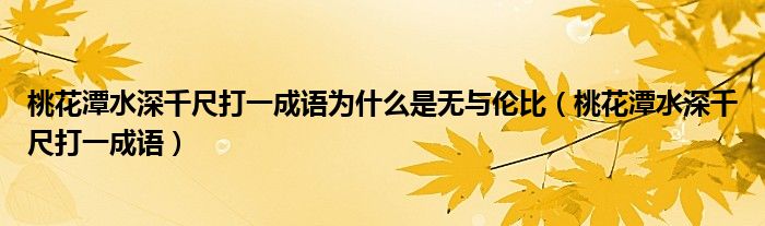 桃花潭水深千尺打一成語為什么是無與倫比（桃花潭水深千尺打一成語）
