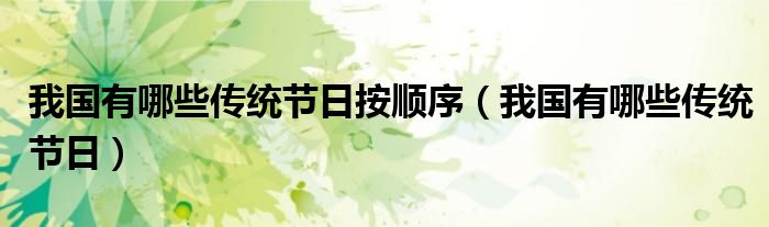 我國有哪些傳統(tǒng)節(jié)日按順序（我國有哪些傳統(tǒng)節(jié)日）