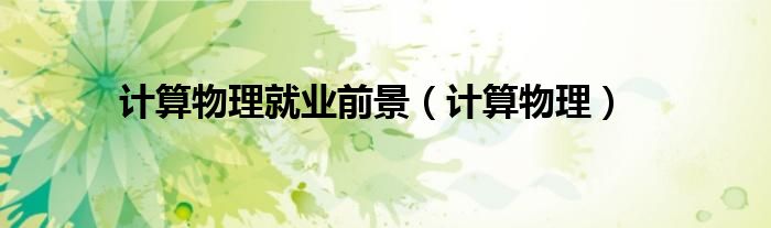 計算物理就業(yè)前景（計算物理）