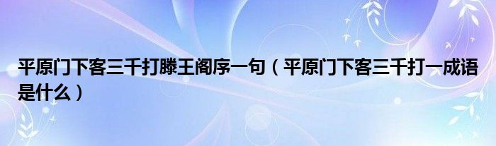 平原門下客三千打滕王閣序一句（平原門下客三千打一成語是什么）