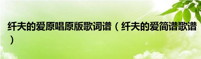 纖夫的愛(ài)原唱原版歌詞譜（纖夫的愛(ài)簡(jiǎn)譜歌譜）