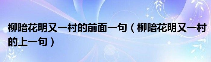 柳暗花明又一村的前面一句（柳暗花明又一村的上一句）