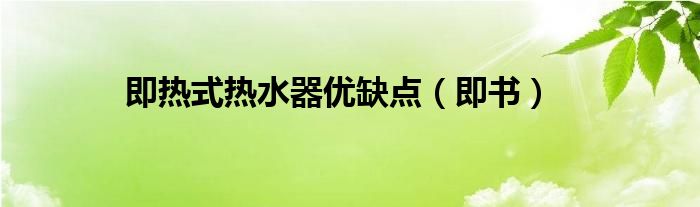 即熱式熱水器優(yōu)缺點(diǎn)（即書(shū)）