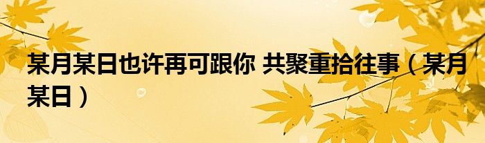 某月某日也許再可跟你 共聚重拾往事（某月某日）