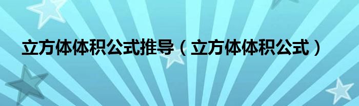 立方體體積公式推導(dǎo)（立方體體積公式）