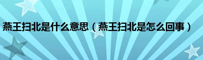 燕王掃北是什么意思（燕王掃北是怎么回事）