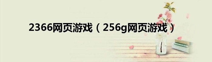 2366網(wǎng)頁游戲（256g網(wǎng)頁游戲）