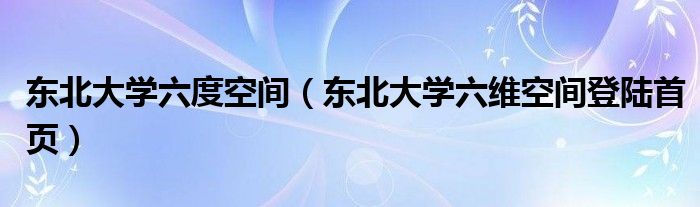 東北大學(xué)六度空間（東北大學(xué)六維空間登陸首頁）