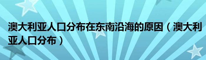 澳大利亞人口分布在東南沿海的原因（澳大利亞人口分布）