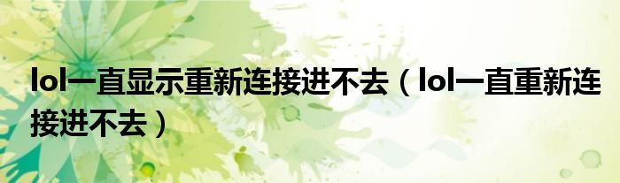 lol一直顯示重新連接進不去（lol一直重新連接進不去）