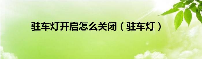 駐車燈開啟怎么關(guān)閉（駐車燈）