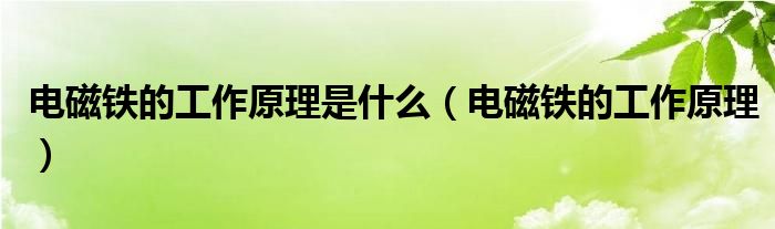 電磁鐵的工作原理是什么（電磁鐵的工作原理）