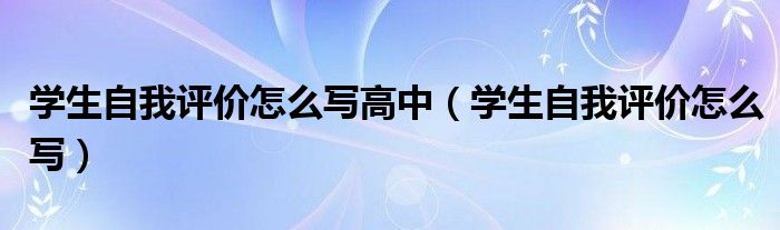 學(xué)生自我評(píng)價(jià)怎么寫高中（學(xué)生自我評(píng)價(jià)怎么寫）