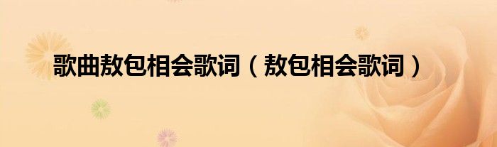 歌曲敖包相會(huì)歌詞（敖包相會(huì)歌詞）