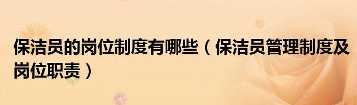 保潔員的崗位制度有哪些（保潔員管理制度及崗位職責(zé)）