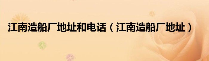 江南造船廠地址和電話（江南造船廠地址）