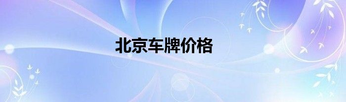 北京車(chē)牌價(jià)格