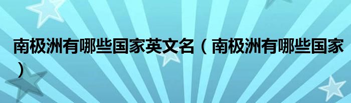 南極洲有哪些國家英文名（南極洲有哪些國家）
