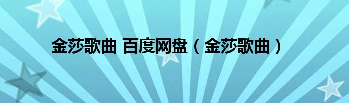 金莎歌曲 百度網(wǎng)盤（金莎歌曲）