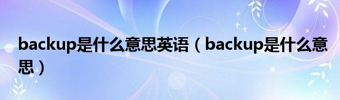 backup是什么意思英語（backup是什么意思）