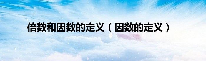 倍數(shù)和因數(shù)的定義（因數(shù)的定義）