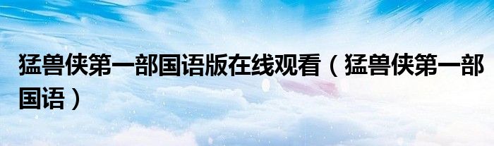 猛獸俠第一部國語版在線觀看（猛獸俠第一部國語）