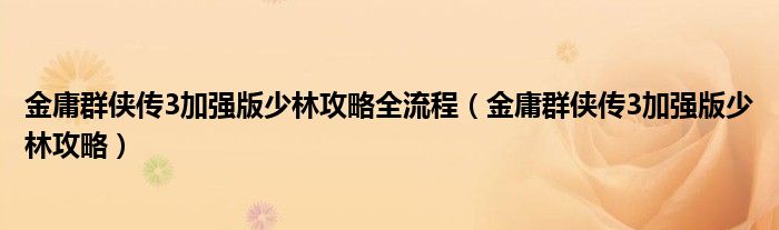 金庸群俠傳3加強版少林攻略全流程（金庸群俠傳3加強版少林攻略）