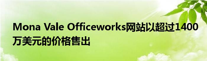 Mona Vale Officeworks網(wǎng)站以超過1400萬美元的價(jià)格售出