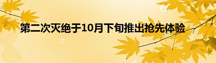 第二次滅絕于10月下旬推出搶先體驗