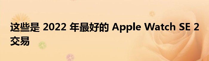 這些是 2022 年最好的 Apple Watch SE 2 交易